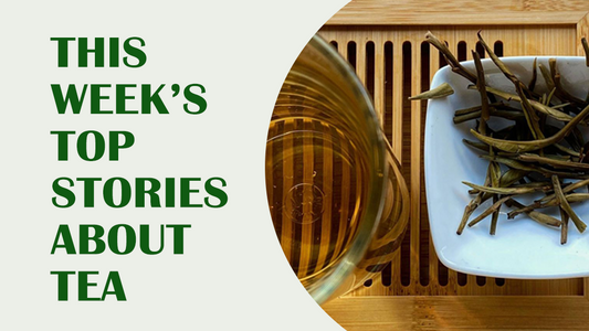This Week's Top Stories About Tea